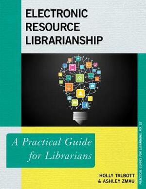 Electronic Resources Librarianship by Holly Talbott, Ashley Zmau