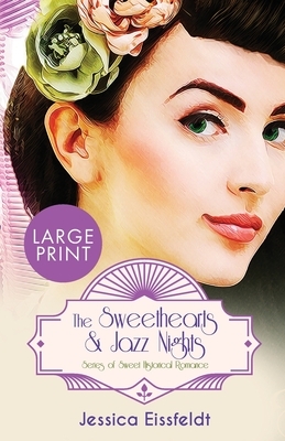 The Sweethearts & Jazz Nights Series of Sweet Historical Romance: LARGE PRINT A Boxed Set: The Complete Romance Collection: The Sweethearts & Jazz Nig by Jessica Eissfeldt