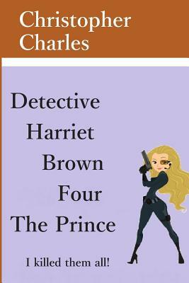 Detective Harriet Brown Four: The Prince by Christopher Charles