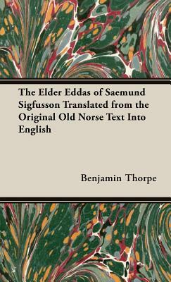 The Elder Eddas of Saemund Sigfusson Translated from the Original Old Norse Text Into English by Benjamin Thorpe
