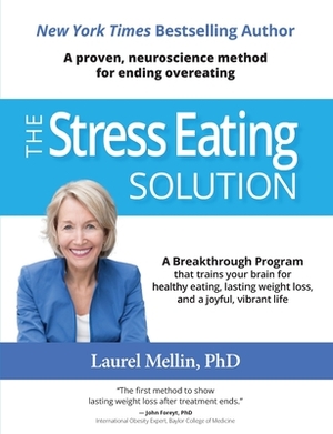 The Stress Eating Solution: A Proven, Neuroscience Method for Ending Overeating by Laurel Mellin