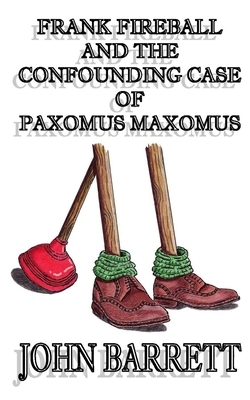 Frank Fireball and the Confounding Case of Paxomus Maxomus. by John Barrett