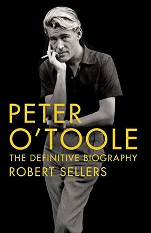 Peter O'Toole: The Definitive Biography by Robert Sellers