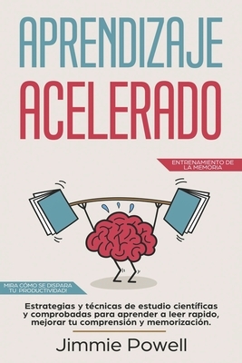 Aprendizaje Acelerado: Estrategias y técnicas de estudio científicas y comprobadas para aprender a leer rapido, mejorar tu comprensión y memo by Jimmie Powell