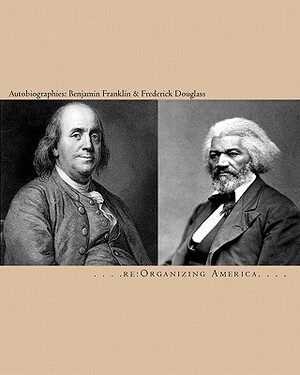 Autobiographies: Benjamin Franklin & Frederick Douglass by Re Organizing America