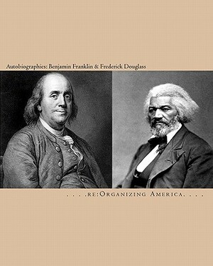 Autobiographies: Benjamin Franklin & Frederick Douglass by Re Organizing America