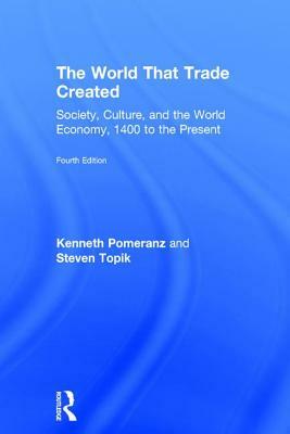 The World That Trade Created: Society, Culture, and the World Economy, 1400 to the Present by Steven Topik, Kenneth Pomeranz