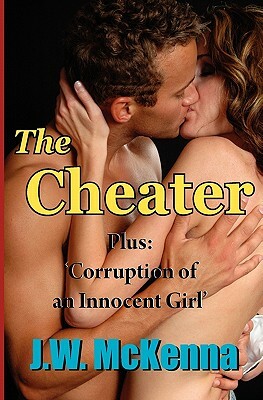 The Cheater: Bonus story: Corruption of an Innocent Girl by J. W. McKenna