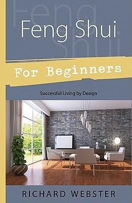 Feng Shui For Beginners: Successful Living by Design by Richard Webster, Richard Webster