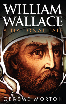 William Wallace: A National Tale by Graeme Morton
