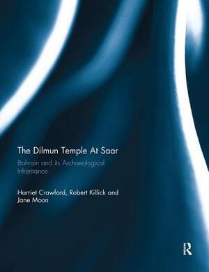 Dilmun Temple at Saar: Bahrain and Its Archaeological Inheritance by Harriet Crawford, Robert Killick, Jane Moon