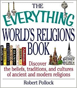 The Everything World's Religions Book: Discover the Beliefs, Traditions, and Cultures of Ancient and Modern Religions by Robert Pollock