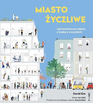 Miasto życzliwe. Jak kształtować miasto z troską o wszystkich by David Sim, Jan Gehl, Joanna Erbel