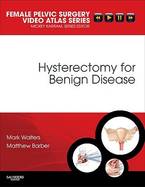 Hysterectomy for Benign Disease [With DVD] by Mark D. Walters, Matthew D. Barber