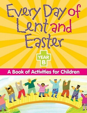 Every Day of Lent and Easter, Year B: A Book of Activities for Children by Colleen Swaim