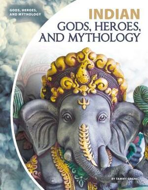 Indian Gods, Heroes, and Mythology by Tammy Gagne