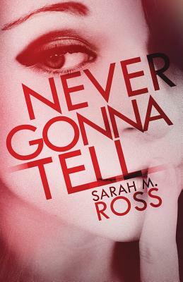 Never Gonna Tell by Sarah M. Ross