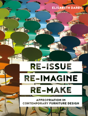 Re-Issue, Re-Imagine & Re-Make: Appropriation in Contemporary Furniture Design by Elisabeth Darby