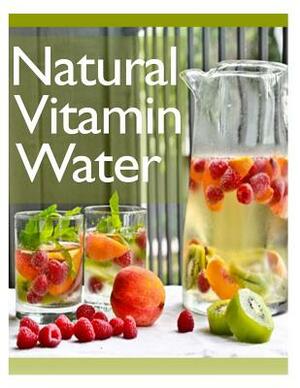 Natural Vitamin Water: The Ultimate Recipe Guide by Jonathan Doue M. D.