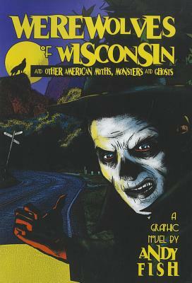 Werewolves of Wisconsin and Other American Myths, Monsters and Ghosts by Andy Fish