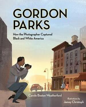 Gordon Parks: How the Photographer Captured Black and White America by Jamey Christoph, Carole Boston Weatherford