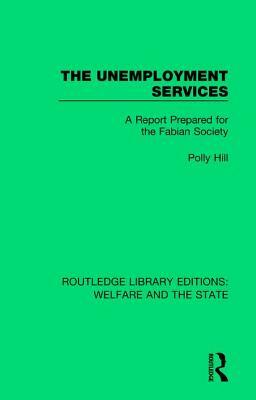 The Unemployment Services: A Report Prepared for the Fabian Society by Polly Hill