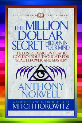 The Million Dollar Secret Hidden in Your Mind (Condensed Classics): The Lost Classic on How to Control Your Oughts for Wealth, Power, and Mastery by Mitch Horowitz, Anthony Norvell