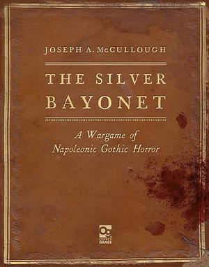 The Silver Bayonet: A Wargame of Napoleonic Gothic Horror by Joseph A. McCullough