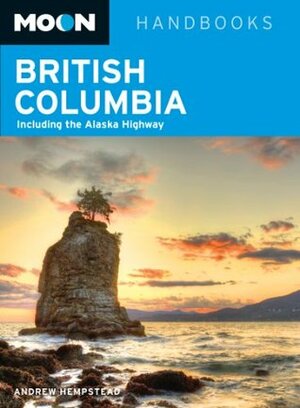 Moon British Columbia: Including the Alaska Highway (Moon Handbooks) by Andrew Hempstead