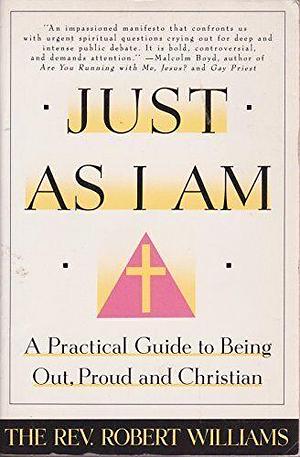 Just as I Am: A Practical Guide to Being Out, Proud, and Christian by Robert Williams
