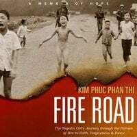 Fire Road: The Napalm Girl's Journey Through the Horrors of War to Faith, Forgiveness, and Peace by Kim Phuc Phan Thi