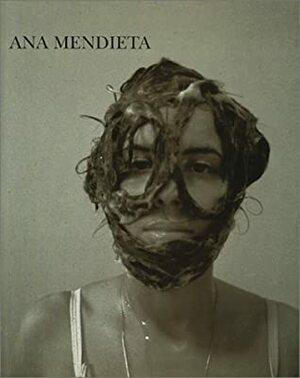 Ana Mendieta by Raquelin Mendieta, Donald B. Kuspit
