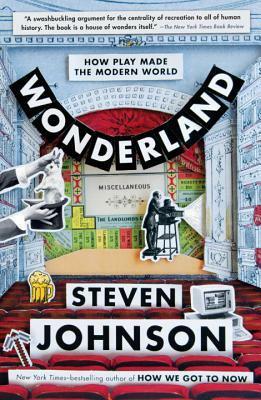 Wonderland: How Play Made the Modern World by Steven Johnson