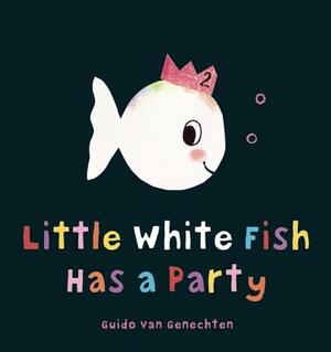 Little White Fish Has a Party by Guido Genechten