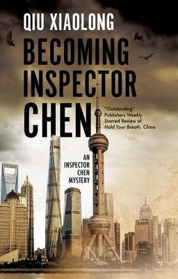 Becoming Inspector Chen by Qiu Xiaolong