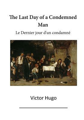 The Last Day of a Condemned Man: Le Dernier Jour d'Un Condamne by Victor Hugo