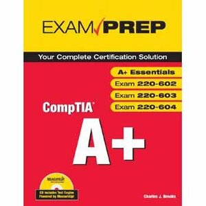 CompTia A+: Exams A+ Essentials (220-601), 220-602, 220-603, 220-604 With CDROM by Charles J. Brooks, David L. Prowse