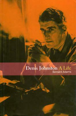 Denis Johnston: A Life by Bernard Adams