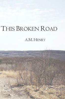 This Broken Road by A.M. Henry