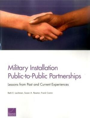 Military Installation Public-To-Public Partnerships: Lessons from Past and Current Experiences by Susan A. Resetar, Beth E. Lachman, Frank Camm