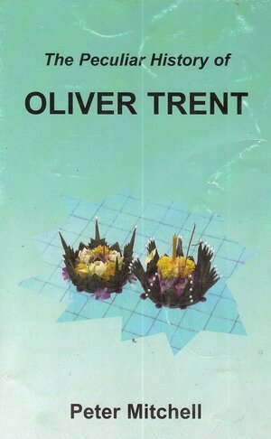 The Peculiar History of Oliver Trent by Peter Mitchell