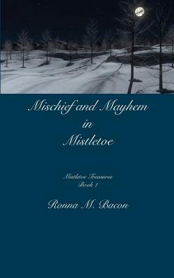 Mischief and Mayhem in Mistletoe by Ronna M. Bacon