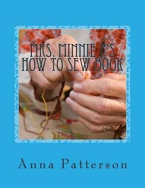 Mrs. Minnie P's How to Sew Book: A Very Beginning How to Sew Book by Anna Patterson