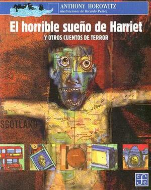 El horrible sueño de Harriet y otros cuentos de terror by Anthony Horowitz