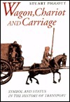 Wagon, Chariot, and Carriage: Symbol and Status in the History of Transport by Stuart Piggott