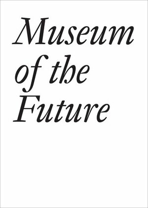 Museum of the Future (Documents Series 18) by Dora Imhof, Cristina Bechtler