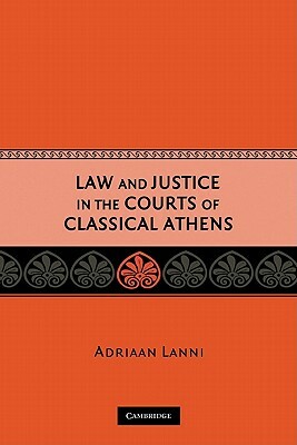 Law and Justice in the Courts of Classical Athens by Adriaan Lanni