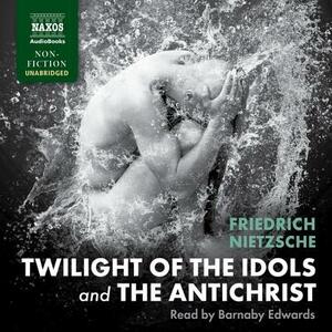 Twilight of the Idols and the Antichrist by Friedrich Nietzsche