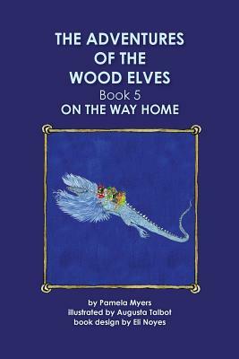 The Adventures of the Wood Elves: 5: Book 5: On The Way Home by Pamela Myers, Augusta Talbot