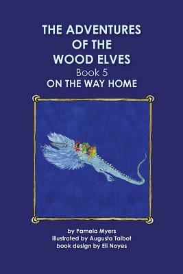 The Adventures of the Wood Elves: 5: Book 5: On The Way Home by Augusta Talbot, Pamela Myers